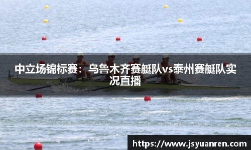 中立场锦标赛：乌鲁木齐赛艇队vs泰州赛艇队实况直播