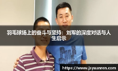 羽毛球场上的奋斗与坚持：刘军的深度对话与人生启示